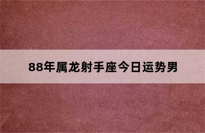 88年属龙射手座今日运势男