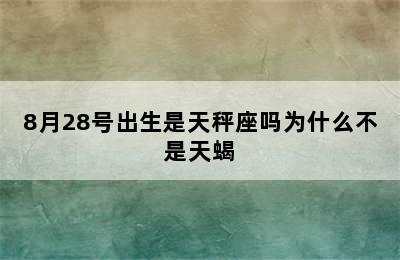 8月28号出生是天秤座吗为什么不是天蝎