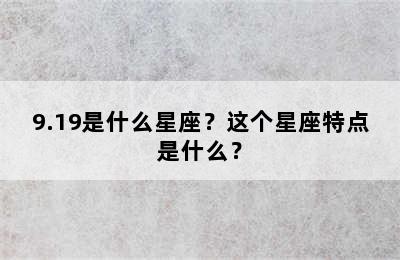 9.19是什么星座？这个星座特点是什么？