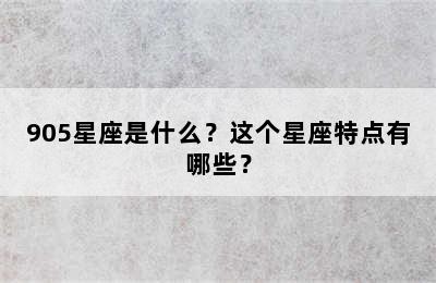 905星座是什么？这个星座特点有哪些？