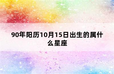 90年阳历10月15日出生的属什么星座