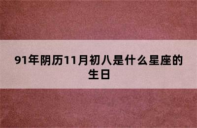 91年阴历11月初八是什么星座的生日