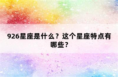 926星座是什么？这个星座特点有哪些？