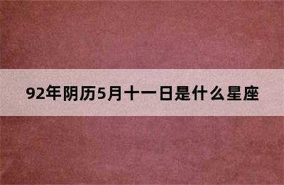 92年阴历5月十一日是什么星座