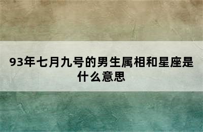 93年七月九号的男生属相和星座是什么意思