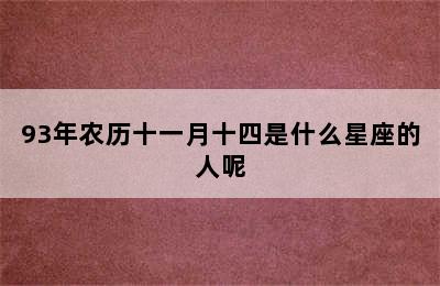 93年农历十一月十四是什么星座的人呢