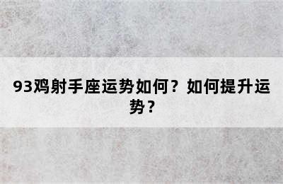 93鸡射手座运势如何？如何提升运势？