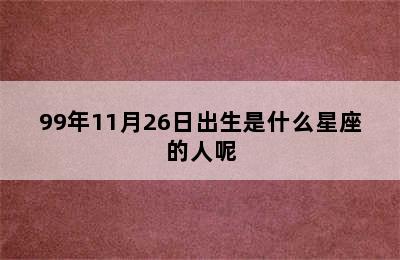 99年11月26日出生是什么星座的人呢