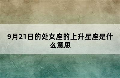 9月21日的处女座的上升星座是什么意思