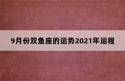 9月份双鱼座的运势2021年运程