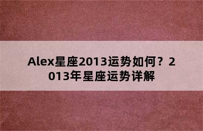 Alex星座2013运势如何？2013年星座运势详解