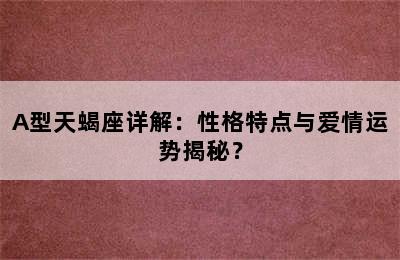 A型天蝎座详解：性格特点与爱情运势揭秘？