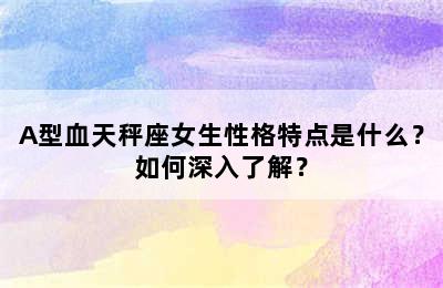 A型血天秤座女生性格特点是什么？如何深入了解？