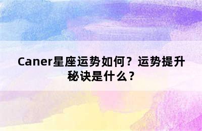 Caner星座运势如何？运势提升秘诀是什么？