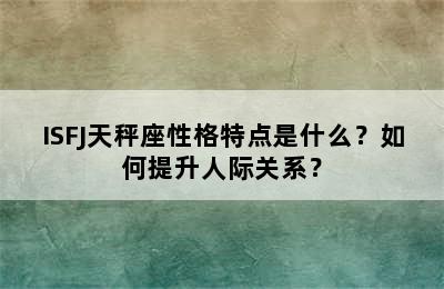 ISFJ天秤座性格特点是什么？如何提升人际关系？