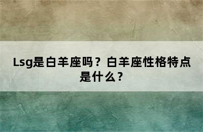 Lsg是白羊座吗？白羊座性格特点是什么？