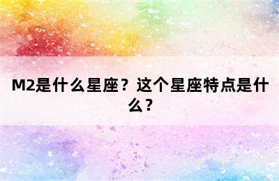 M2是什么星座？这个星座特点是什么？