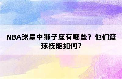 NBA球星中狮子座有哪些？他们篮球技能如何？