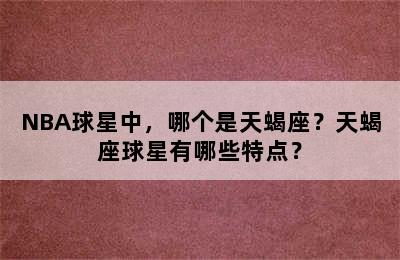 NBA球星中，哪个是天蝎座？天蝎座球星有哪些特点？