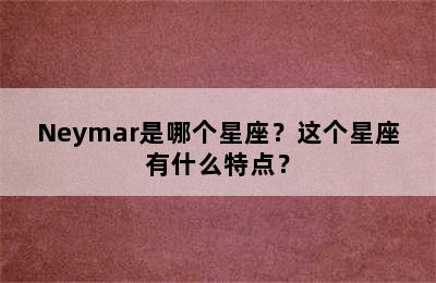 Neymar是哪个星座？这个星座有什么特点？