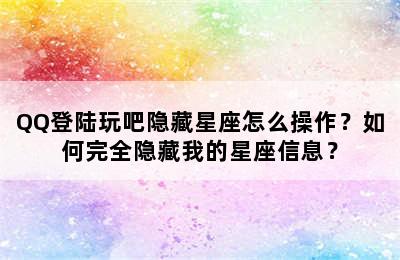 QQ登陆玩吧隐藏星座怎么操作？如何完全隐藏我的星座信息？