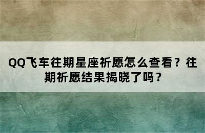 QQ飞车往期星座祈愿怎么查看？往期祈愿结果揭晓了吗？