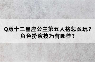 Q版十二星座公主第五人格怎么玩？角色扮演技巧有哪些？