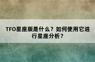 TFO星座版是什么？如何使用它进行星座分析？