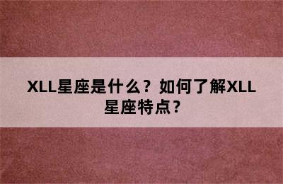 XLL星座是什么？如何了解XLL星座特点？