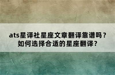 ats星译社星座文章翻译靠谱吗？如何选择合适的星座翻译？