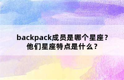 backpack成员是哪个星座？他们星座特点是什么？