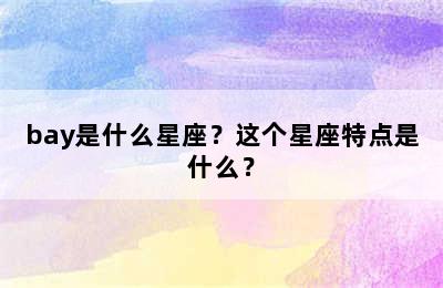 bay是什么星座？这个星座特点是什么？
