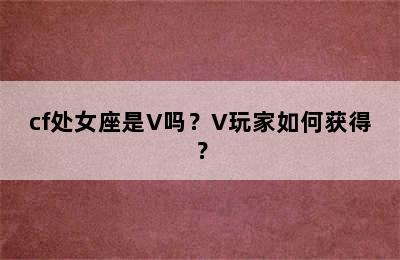 cf处女座是V吗？V玩家如何获得？