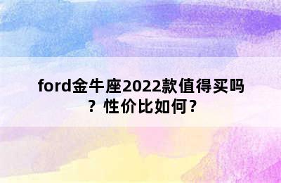 ford金牛座2022款值得买吗？性价比如何？