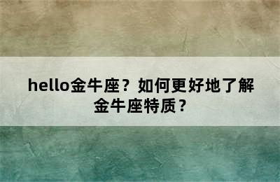 hello金牛座？如何更好地了解金牛座特质？
