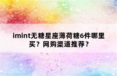 imint无糖星座薄荷糖6件哪里买？网购渠道推荐？