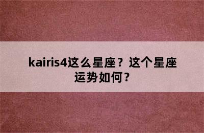 kairis4这么星座？这个星座运势如何？