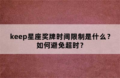 keep星座奖牌时间限制是什么？如何避免超时？