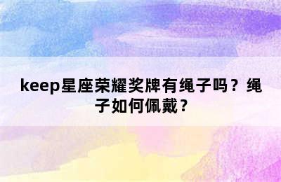 keep星座荣耀奖牌有绳子吗？绳子如何佩戴？