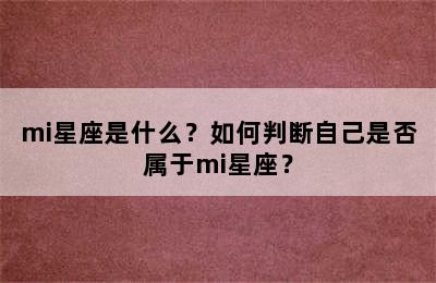mi星座是什么？如何判断自己是否属于mi星座？