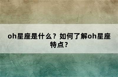 oh星座是什么？如何了解oh星座特点？