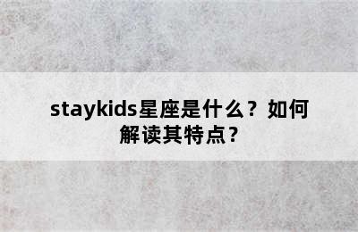 staykids星座是什么？如何解读其特点？