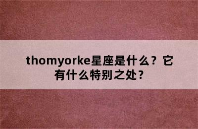 thomyorke星座是什么？它有什么特别之处？