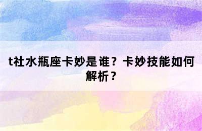 t社水瓶座卡妙是谁？卡妙技能如何解析？