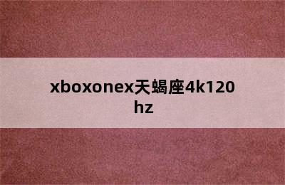 xboxonex天蝎座4k120hz