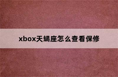 xbox天蝎座怎么查看保修