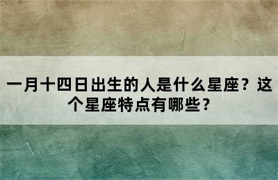 一月十四日出生的人是什么星座？这个星座特点有哪些？