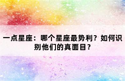 一点星座：哪个星座最势利？如何识别他们的真面目？
