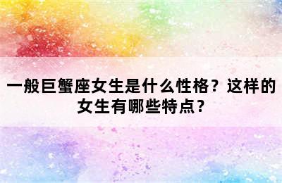 一般巨蟹座女生是什么性格？这样的女生有哪些特点？