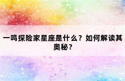 一鸣探险家星座是什么？如何解读其奥秘？